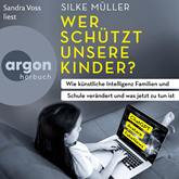 Wer schützt unsere Kinder? - Wie künstliche Intelligenz Familien und Schule verändert und was jetzt zu tun ist (Autorisierte Les