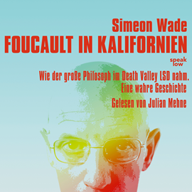 Hörbuch Foucault in Kalifornien - Wie der große Philosoph im Death Valley LSD nahm. Eine wahre Geschichte (Ungekürzt)  - Autor Simeon Wade   - gelesen von Julian Mehne