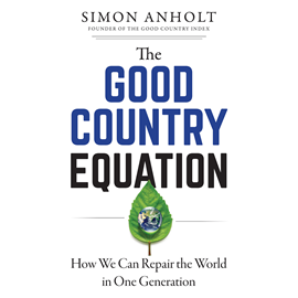 Hörbuch The Good Country Equation - How We Can Repair the World in One Generation (Unabridged)  - Autor Simon Anholt   - gelesen von Simon Anholt