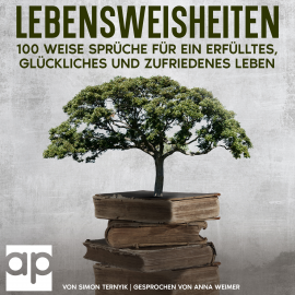 Lebensweisheiten. 100 weise Sprüche für ein erfülltes, glückliches und