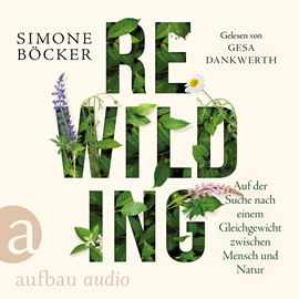 Hörbuch Rewilding - Auf der Suche nach einem Gleichgewicht zwischen Mensch und Natur (Ungekürzt)  - Autor Simone Böcker   - gelesen von Gesa Dankwerth