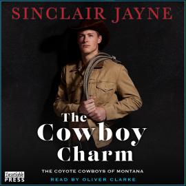 Hörbuch The Cowboy Charm - Coyote Cowboys of Montana, Book 4 (Unabridged)  - Autor Sinclair Jayne   - gelesen von Oliver Clarke