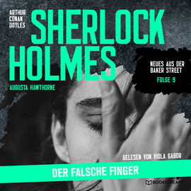 Hörbuch Sherlock Holmes: Der falsche Finger - Neues aus der Baker Street, Folge 9 (Ungekürzt)  - Autor Sir Arthur Conan Doyle, Augusta Hawthorne   - gelesen von Viola Gabor