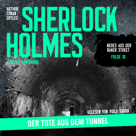 Hörbuch Sherlock Holmes: Der Tote aus dem Tunnel - Neues aus der Baker Street, Folge 10 (Ungekürzt)  - Autor Sir Arthur Conan Doyle, Augusta Hawthorne   - gelesen von Viola Gabor