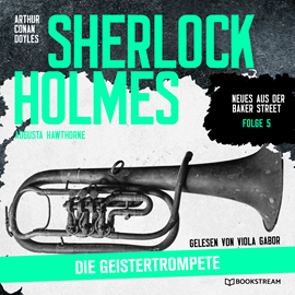 Hörbuch Sherlock Holmes: Die Geistertrompete - Neues aus der Baker Street, Folge 5 (Ungekürzt)  - Autor Sir Arthur Conan Doyle, Augusta Hawthorne   - gelesen von Viola Gabor