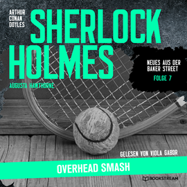 Hörbuch Sherlock Holmes: Overhead Smash - Neues aus der Baker Street, Folge 7 (Ungekürzt)  - Autor Sir Arthur Conan Doyle, Augusta Hawthorne   - gelesen von Viola Gabor