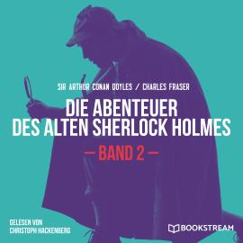 Hörbuch Die Abenteuer des alten Sherlock Holmes, Band 2 (Ungekürzt)  - Autor Sir Arthur Conan Doyle, Charles Fraser   - gelesen von Christoph Hackenberg