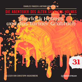 Hörbuch Sherlock Holmes und das Turiner Grabtuch - Die Abenteuer des alten Sherlock Holmes, Folge 31 (Ungekürzt)  - Autor Sir Arthur Conan Doyle, Charles Fraser   - gelesen von Christoph Hackenberg