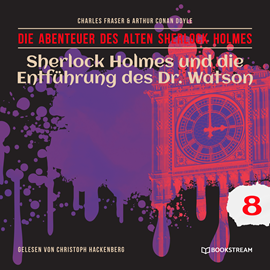 Hörbuch Sherlock Holmes und die Entführung des Dr. Watson - Die Abenteuer des alten Sherlock Holmes, Folge 8 (Ungekürzt)  - Autor Sir Arthur Conan Doyle, Charles Fraser   - gelesen von Christoph Hackenberg