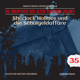 Hörbuch Sherlock Holmes und die Schulgeldaffäre - Die Abenteuer des alten Sherlock Holmes, Folge 35 (Ungekürzt)  - Autor Sir Arthur Conan Doyle, Charles Fraser   - gelesen von Christoph Hackenberg