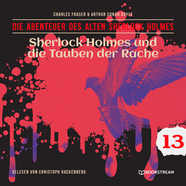 Hörbuch Sherlock Holmes und die Tauben der Rache - Die Abenteuer des alten Sherlock Holmes, Folge 13 (Ungekürzt)  - Autor Sir Arthur Conan Doyle, Charles Fraser   - gelesen von Christoph Hackenberg