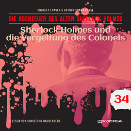 Hörbuch Sherlock Holmes und die Vergeltung des Colonels - Die Abenteuer des alten Sherlock Holmes, Folge 34 (Ungekürzt)  - Autor Sir Arthur Conan Doyle, Charles Fraser   - gelesen von Christoph Hackenberg