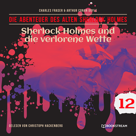 Hörbuch Sherlock Holmes und die verlorene Wette - Die Abenteuer des alten Sherlock Holmes, Folge 12 (Ungekürzt)  - Autor Sir Arthur Conan Doyle, Charles Fraser   - gelesen von Christoph Hackenberg