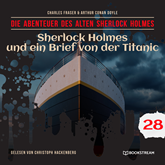 Sherlock Holmes und ein Brief von der Titanic - Die Abenteuer des alten Sherlock Holmes, Folge 28 (Ungekürzt)
