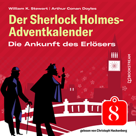 Hörbuch Die Ankunft des Erlösers - Der Sherlock Holmes-Adventkalender, Folge 8 (Ungekürzt)  - Autor Sir Arthur Conan Doyle, William K. Stewart   - gelesen von Christoph Hackenberg