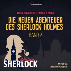 Hörbuch Die neuen Abenteuer des Sherlock Holmes, Band 2 (Ungekürzt)  - Autor Sir Arthur Conan Doyle, William K. Stewart   - gelesen von Christoph Hackenberg