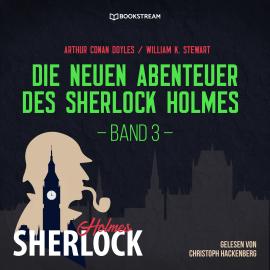 Hörbuch Die neuen Abenteuer des Sherlock Holmes - Band 3 (Ungekürzt)  - Autor Sir Arthur Conan Doyle, William K. Stewart   - gelesen von Christoph Hackenberg