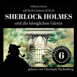 Hörbuch Sherlock Holmes und die königlichen Gärten - Die neuen Abenteuer, Folge 6 (Ungekürzt)  - Autor Sir Arthur Conan Doyle, William K. Stewart   - gelesen von Christoph Hackenberg