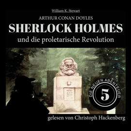Hörbuch Sherlock Holmes und die proletarische Revolution - Die neuen Abenteuer, Folge 5 (Ungekürzt)  - Autor Sir Arthur Conan Doyle, William K. Stewart   - gelesen von Christoph Hackenberg