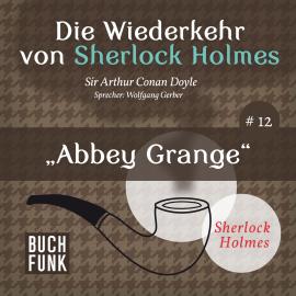 Hörbuch Abbey Grange - Die Wiederkehr von Sherlock Holmes, Band 12 (Ungekürzt)  - Autor Sir Arthur Conan Doyle   - gelesen von Wolfgang Gerber
