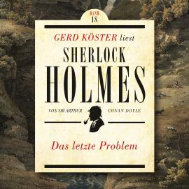 Hörbuch Das letzte Problem - Gerd Köster liest Sherlock Holmes, Band 18 (Ungekürzt)  - Autor Sir Arthur Conan Doyle   - gelesen von Gerd Köster