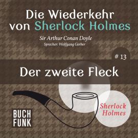 Hörbuch Der zweite Fleck - Die Wiederkehr von Sherlock Holmes, Band 13 (Ungekürzt)  - Autor Sir Arthur Conan Doyle   - gelesen von Wolfgang Gerber