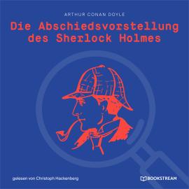 Hörbuch Die Abschiedsvorstellung des Sherlock Holmes (Ungekürzt)  - Autor Sir Arthur Conan Doyle   - gelesen von Christoph Hackenberg