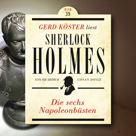 Hörbuch Die sechs Napoleonbüsten - Gerd Köster liest Sherlock Holmes, Band 39 (Ungekürzt)  - Autor Sir Arthur Conan Doyle   - gelesen von Gerd Köster