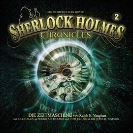 Hörbuch Die Zeitmaschine (Sherlock Holmes Chronicles 2)  - Autor Sir Arthur Conan Doyle   - gelesen von Schauspielergruppe