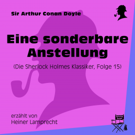 Hörbuch Eine sonderbare Anstellung (Die Sherlock Holmes Klassiker 15)  - Autor Sir Arthur Conan Doyle   - gelesen von Schauspielergruppe