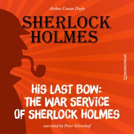 Hörbuch His Last Bow: The War Service of Sherlock Holmes (Unabridged)  - Autor Sir Arthur Conan Doyle   - gelesen von Peter Silverleaf