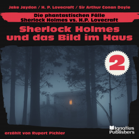 Hörbuch Sherlock Holmes und das Bild im Haus (Die phantastischen Fälle - Sherlock Holmes vs. H. P. Lovecraft, Folge 2)  - Autor Sir Arthur Conan Doyle   - gelesen von Schauspielergruppe