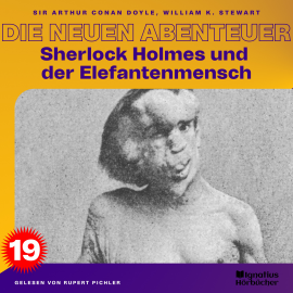 Hörbuch Sherlock Holmes und der Elefantenmensch (Die neuen Abenteuer, Folge 19)  - Autor Sir Arthur Conan Doyle   - gelesen von Schauspielergruppe