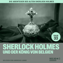 Hörbuch Sherlock Holmes und der König von Belgien (Die Abenteuer des alten Sherlock Holmes, Folge 33)  - Autor Sir Arthur Conan Doyle   - gelesen von Schauspielergruppe