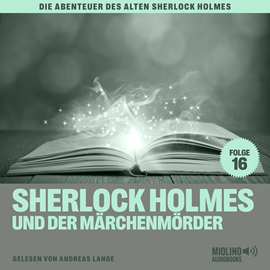 Hörbuch Sherlock Holmes und der Märchenmörder (Die Abenteuer des alten Sherlock Holmes, Folge 16)  - Autor Sir Arthur Conan Doyle   - gelesen von Schauspielergruppe