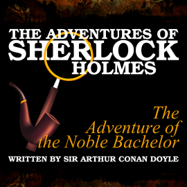 Hörbuch The Adventures of Sherlock Holmes - The Adventure of the Noble Bachelor  - Autor Sir Arthur Conan Doyle   - gelesen von Schauspielergruppe