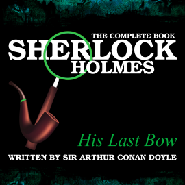 Hörbuch The Complete Book - His Last Bow  - Autor Sir Arthur Conan Doyle   - gelesen von Schauspielergruppe