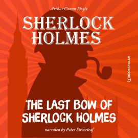 Hörbuch The Last Bow of Sherlock Holmes (Unabridged)  - Autor Sir Arthur Conan Doyle   - gelesen von Peter Silverleaf