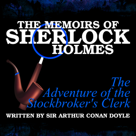 Hörbuch The Memoirs of Sherlock Holmes - The Adventure of the Stockbroker's Clerk  - Autor Sir Arthur Conan Doyle   - gelesen von Schauspielergruppe