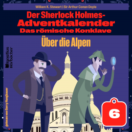 Hörbuch Über die Alpen (Der Sherlock Holmes-Adventkalender: Das römische Konklave, Folge 6)  - Autor Sir Arthur Conan Doyle   - gelesen von Schauspielergruppe