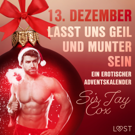 Hörbuch 13. Dezember: Lasst uns geil und munter sein – ein erotischer Adventskalender  - Autor Sir Jay Cox   - gelesen von Augustus Mingenroth