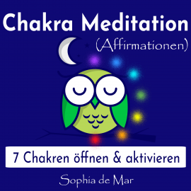 Hörbuch Chakra Meditation (Affirmationen) - 7 Chakren öffnen & aktivieren  - Autor Sophia de Mar   - gelesen von Sophia de Mar