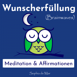 Hörbuch Wunscherfüllung - Meditation & Affirmationen (Brainwaves)  - Autor Sophia de Mar   - gelesen von Sophia de Mar