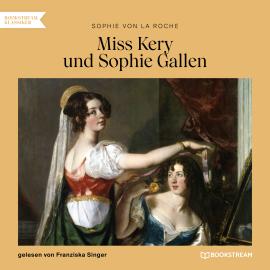 Hörbuch Miss Kery und Sophie Gallen (Ungekürzt)  - Autor Sophie von La Roche   - gelesen von Franziska Singer