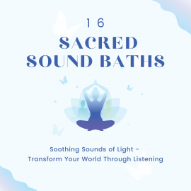 Hörbuch 16 Sacred Sound Baths: Soothing Sounds Of Light  - Autor Sound Healing Pioneers   - gelesen von Lhamo Sarepa
