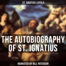 Hörbuch The Autobiography of St. Ignatius  - Autor St. Ignatius Loyola   - gelesen von Edward Miller