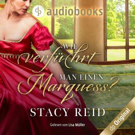Hörbuch Wie verführt man einen Marquess? - Regency Scandals-Reihe, Band 3 (Ungekürzt)  - Autor Stacy Reid   - gelesen von Lisa Müller