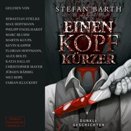 Hörbuch Einen Kopf kürzer - Dunkle Geschichten (ungekürzt)  - Autor Stefan Barth   - gelesen von Schauspielergruppe