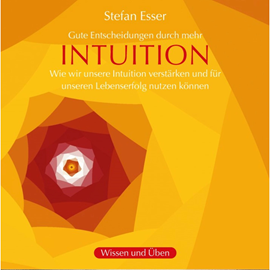 Hörbuch Gute Entscheidungen durch mehr Intuition - wie wir unsere Intuition verstärken und für unseren Lebenserfolg nutzen können (ungek  - Autor Stefan Esser   - gelesen von Stefan Esser