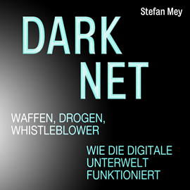 Hörbuch Darknet - Waffen, Drogen, Whistleblower - Wie die digitale Unterwelt funktioniert (Ungekürzt)  - Autor Stefan Mey   - gelesen von Michael Hassinger